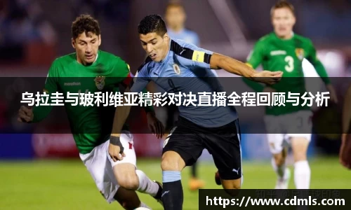 乌拉圭与玻利维亚精彩对决直播全程回顾与分析